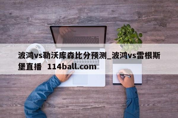 波鸿vs勒沃库森比分预测_波鸿vs雷根斯堡直播  114ball.com