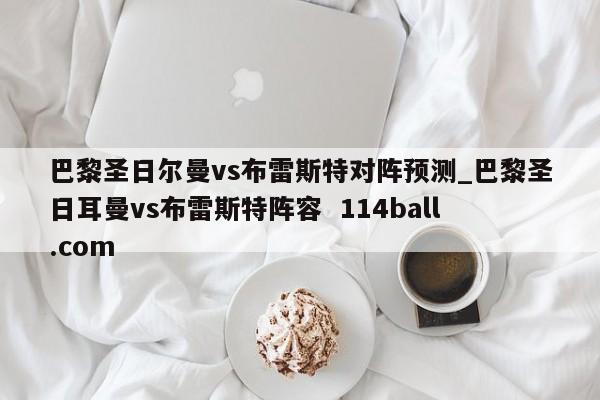 巴黎圣日尔曼vs布雷斯特对阵预测_巴黎圣日耳曼vs布雷斯特阵容  114ball.com