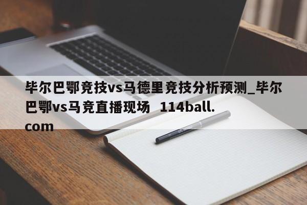 毕尔巴鄂竞技vs马德里竞技分析预测_毕尔巴鄂vs马竞直播现场  114ball.com