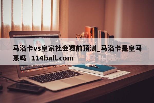 马洛卡vs皇家社会赛前预测_马洛卡是皇马系吗  114ball.com
