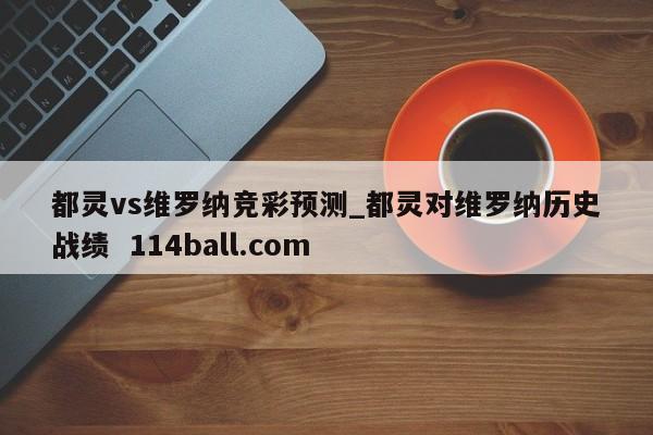 都灵vs维罗纳竞彩预测_都灵对维罗纳历史战绩  114ball.com