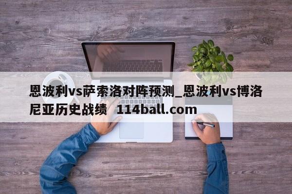 恩波利vs萨索洛对阵预测_恩波利vs博洛尼亚历史战绩  114ball.com