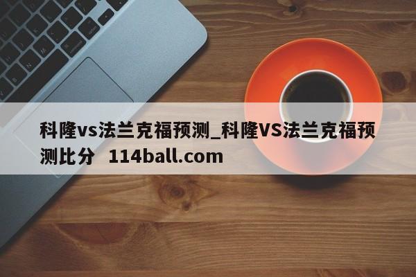 科隆vs法兰克福预测_科隆VS法兰克福预测比分  114ball.com