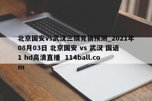 北京国安vs武汉三镇竞猜预测_2021年08月03日 北京国安 vs 武汉 国语1 hd高清直播  114ball.com