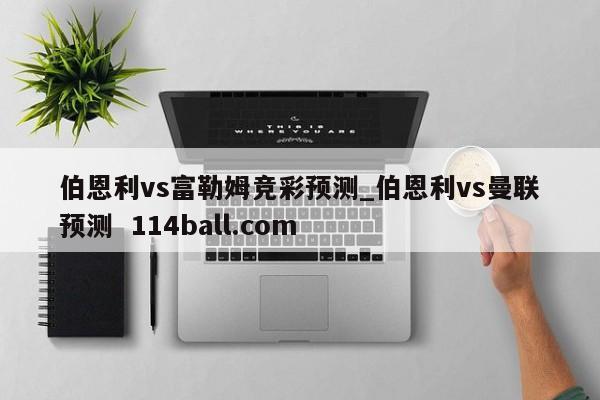 伯恩利vs富勒姆竞彩预测_伯恩利vs曼联预测  114ball.com