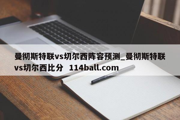曼彻斯特联vs切尔西阵容预测_曼彻斯特联vs切尔西比分  114ball.com
