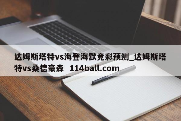 达姆斯塔特vs海登海默竞彩预测_达姆斯塔特vs桑德豪森  114ball.com