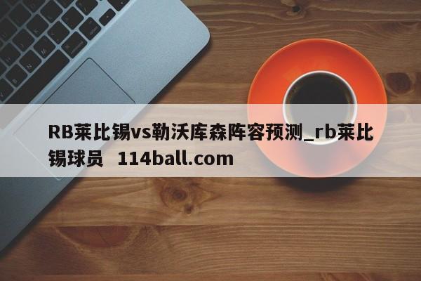 RB莱比锡vs勒沃库森阵容预测_rb莱比锡球员  114ball.com