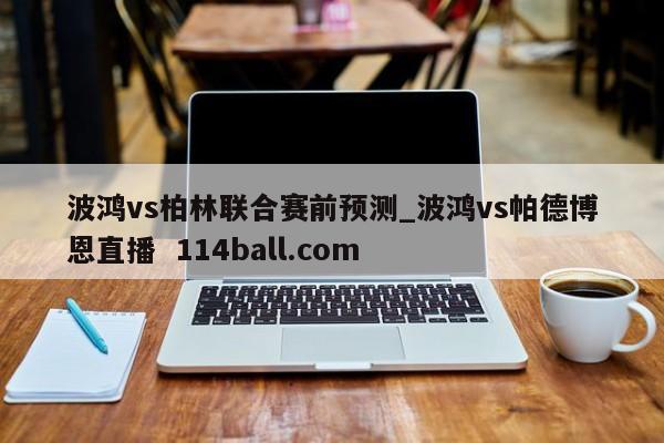 波鸿vs柏林联合赛前预测_波鸿vs帕德博恩直播  114ball.com
