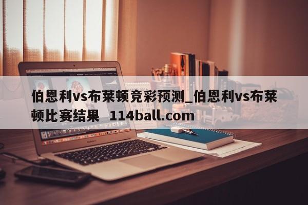 伯恩利vs布莱顿竞彩预测_伯恩利vs布莱顿比赛结果  114ball.com