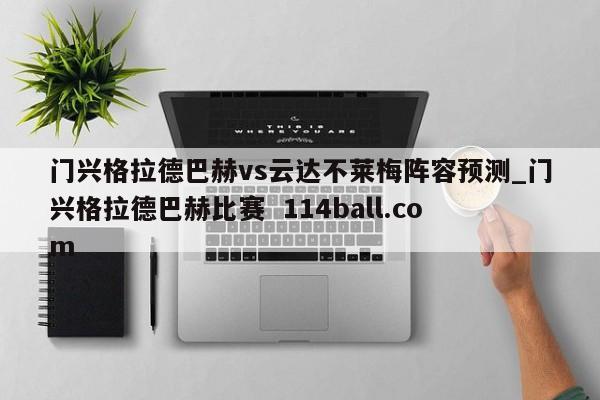 门兴格拉德巴赫vs云达不莱梅阵容预测_门兴格拉德巴赫比赛  114ball.com