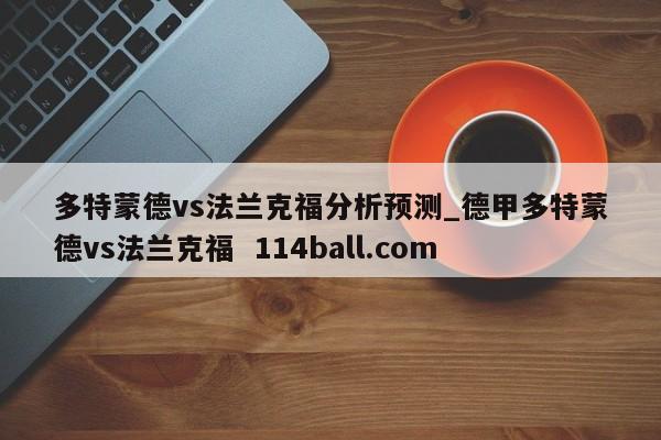 多特蒙德vs法兰克福分析预测_德甲多特蒙德vs法兰克福  114ball.com
