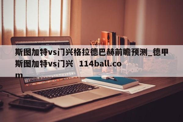 斯图加特vs门兴格拉德巴赫前瞻预测_德甲斯图加特vs门兴  114ball.com